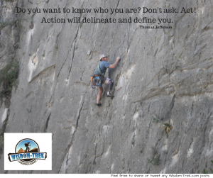 Do you want to know who you are- Don't ask. Act!  Action will delineate and define you.   